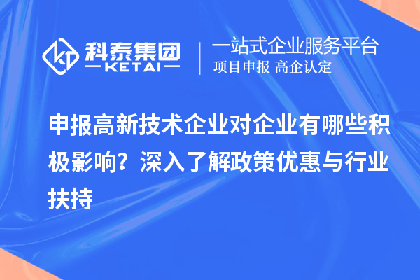 申報(bào)高新技術(shù)企業(yè)對(duì)企業(yè)有哪些積極影響？深入了解政策優(yōu)惠與行業(yè)扶持