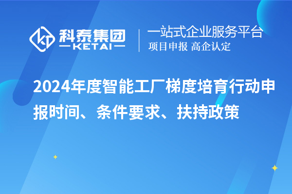2024年度智能工廠梯度培育行動申報時間、條件要求、扶持政策