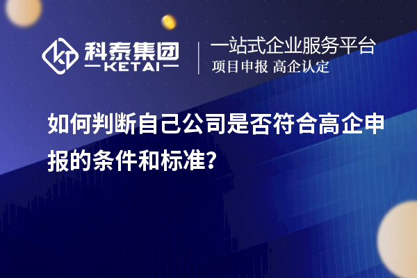 如何判斷自己公司是否符合高企申報(bào)的條件和標(biāo)準(zhǔn)？