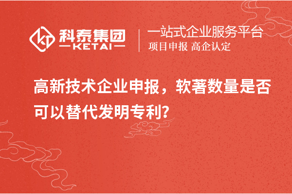 高新技術企業(yè)申報，軟著數(shù)量是否可以替代發(fā)明專利？