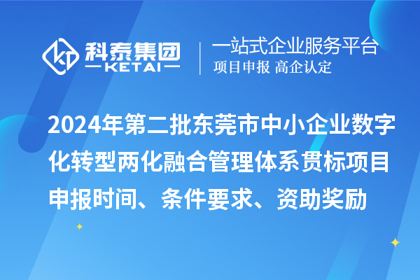 2024年第二批東莞市中小企業(yè)數(shù)字化轉(zhuǎn)型兩化融合管理體系貫標<a href=http:///shenbao.html target=_blank class=infotextkey>項目申報</a>時間、條件要求、資助獎勵