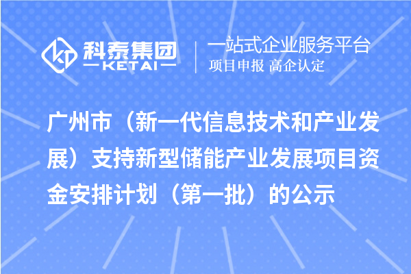 廣州市（新一代信息技術(shù)和產(chǎn)業(yè)發(fā)展）支持新型儲(chǔ)能產(chǎn)業(yè)發(fā)展項(xiàng)目資金安排計(jì)劃（第一批）的公示