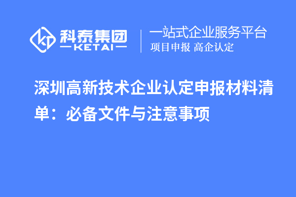 深圳高新技術(shù)企業(yè)認定申報材料清單：必備文件與注意事項