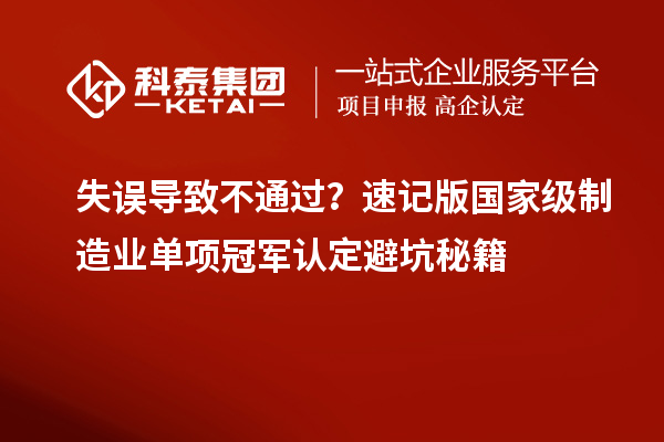 失誤導(dǎo)致不通過(guò)？速記版國(guó)家級(jí)制造業(yè)單項(xiàng)冠軍認(rèn)定避坑秘籍