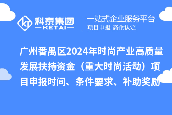 廣州市番禺區(qū)2024年促進(jìn)時(shí)尚產(chǎn)業(yè)高質(zhì)量發(fā)展扶持資金（重大時(shí)尚活動(dòng)）項(xiàng)目申報(bào)時(shí)間、條件要求、補(bǔ)助獎(jiǎng)勵(lì)