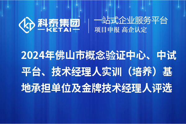 2024年佛山市概念驗證中心、中試平臺、技術經理人實訓（培養(yǎng)）基地承擔單位及金牌技術經理人評選備案結果的公示