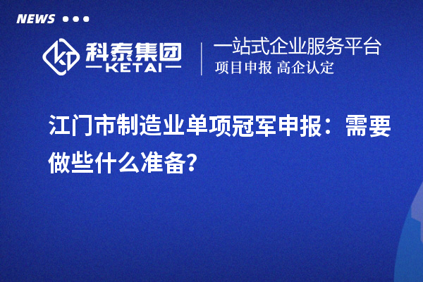 江門市制造業(yè)單項冠軍申報：需要做些什么準(zhǔn)備？