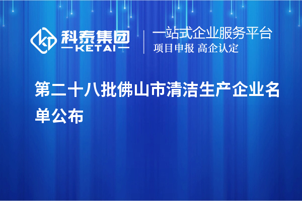 第二十八批佛山市清潔生產企業(yè)名單公布