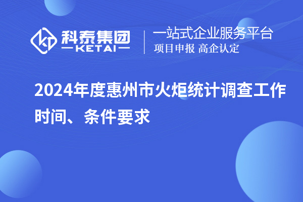2024年度惠州市火炬統(tǒng)計(jì)調(diào)查工作時間、條件要求
