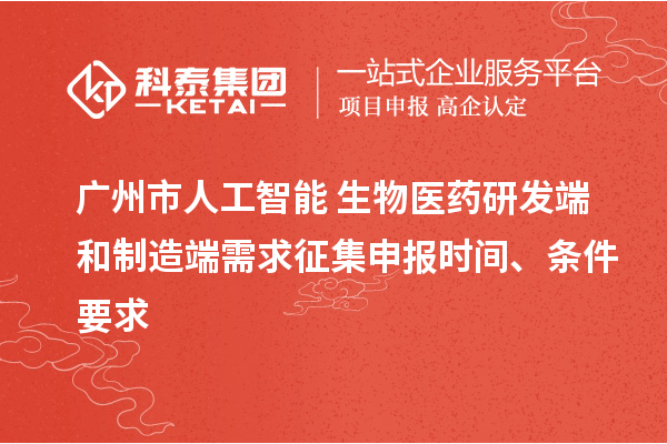 廣州市人工智能+生物醫(yī)藥研發(fā)端和制造端需求征集申報時間、條件要求
