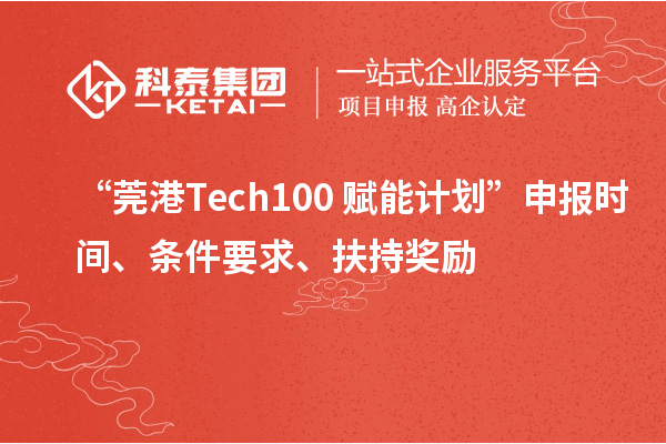 “莞港Tech100+賦能計劃”申報時間、條件要求、扶持獎勵