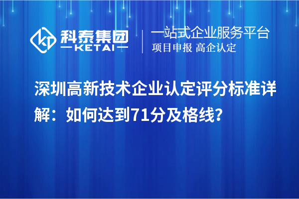 深圳高新技術(shù)企業(yè)認定評分標(biāo)準(zhǔn)詳解：如何達到71分及格線？