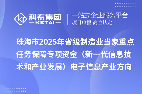 珠海市2025年省級制造業(yè)當(dāng)家重點任務(wù)保障專項資金（新一代信息技術(shù)和產(chǎn)業(yè)發(fā)展）電子信息產(chǎn)業(yè)方向擬支持項目的公示