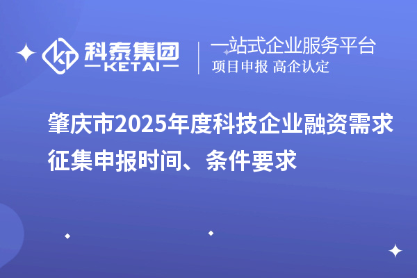 肇慶市2025年度科技企業(yè)融資需求征集申報時間、條件要求