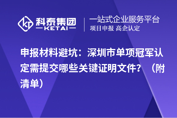 申報材料避坑：深圳市單項冠軍認(rèn)定需提交哪些關(guān)鍵證明文件？（附清單）