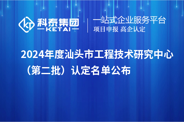 2024年度汕頭市工程技術(shù)研究中心（第二批）認定名單公布