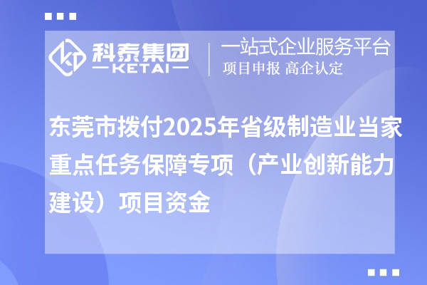 東莞市撥付2025年省級制造業(yè)當家重點任務(wù)保障專項（產(chǎn)業(yè)創(chuàng)新能力建設(shè)）項目資金