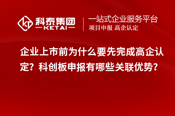 企業(yè)上市前為什么要先完成高企認定？科創(chuàng)板申報有哪些關聯(lián)優(yōu)勢？