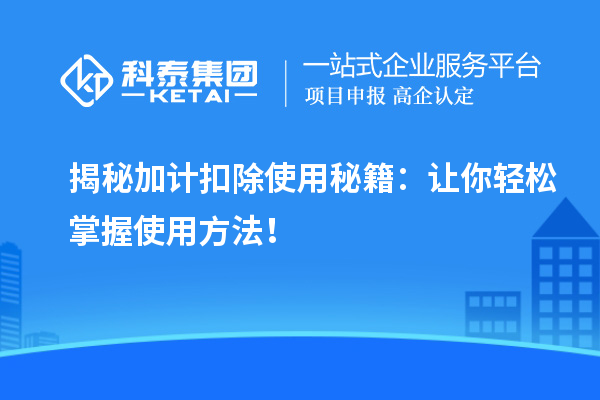 揭秘加計扣除使用秘籍：讓你輕松掌握使用方法！