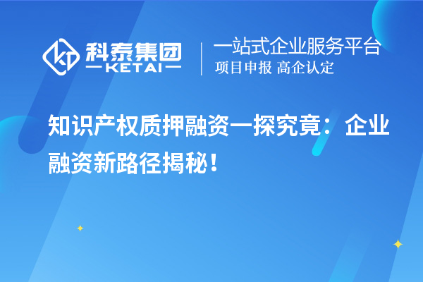 知識產(chǎn)權質押融資一探究竟：企業(yè)融資新路徑揭秘！