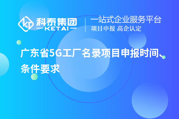 廣東省5G工廠名錄項目申報時間、條件要求