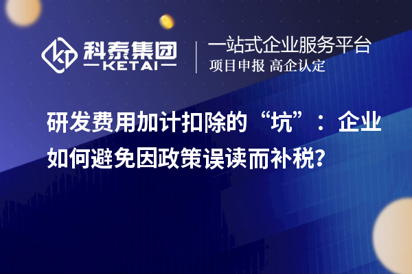 研發(fā)費用加計扣除的“坑”：企業(yè)如何避免因政策誤讀而補稅？