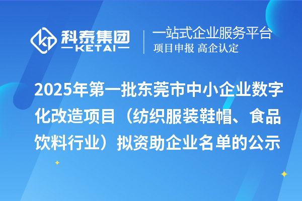 2025年第一批東莞市中小企業(yè)數(shù)字化改造項(xiàng)目（紡織服裝鞋帽、食品飲料行業(yè)）擬資助企業(yè)名單的公示