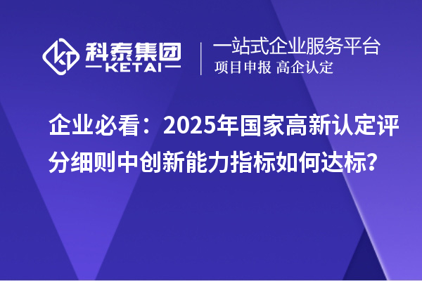 企業(yè)必看：2025年國家高新認定評分細則中創(chuàng)新能力指標如何達標？