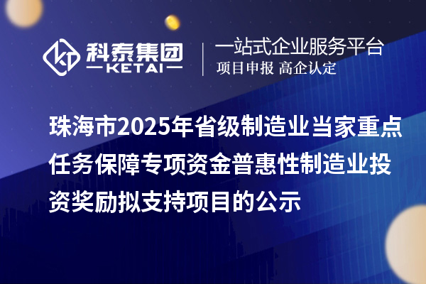 珠海市2025年省級(jí)制造業(yè)當(dāng)家重點(diǎn)任務(wù)保障專(zhuān)項(xiàng)資金普惠性制造業(yè)投資獎(jiǎng)勵(lì)擬支持項(xiàng)目的公示