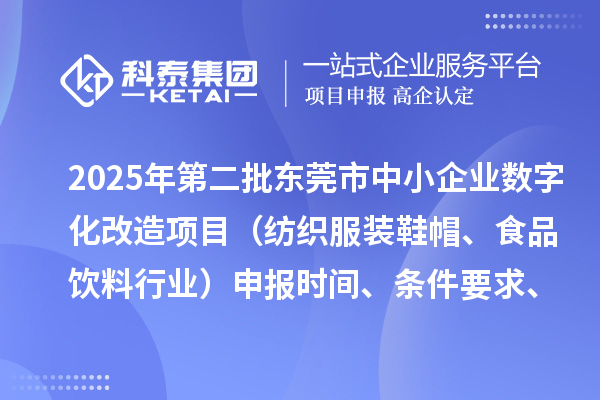 2025年第二批東莞市中小企業(yè)數(shù)字化改造項(xiàng)目（紡織服裝鞋帽、食品飲料行業(yè)）申報(bào)時(shí)間、條件要求、資助獎(jiǎng)勵(lì)
