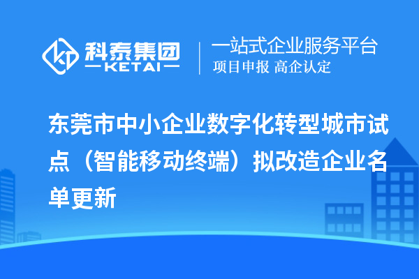 東莞市中小企業(yè)數(shù)字化轉(zhuǎn)型城市試點（智能移動終端）擬改造企業(yè)名單更新