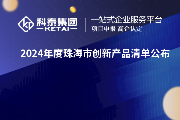 2024年度珠海市創(chuàng)新產(chǎn)品清單公布