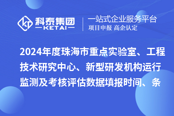 2024年度珠海市重點實驗室、工程技術(shù)研究中心、新型研發(fā)機(jī)構(gòu)運行監(jiān)測及考核評估數(shù)據(jù)填報時間、條件要求