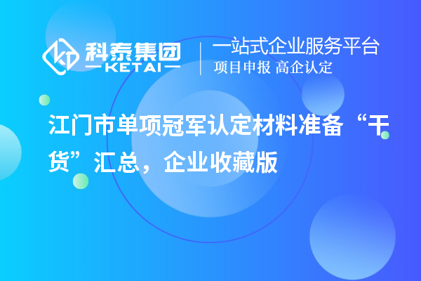 江門市單項冠軍認(rèn)定材料準(zhǔn)備 “干貨” 匯總，企業(yè)收藏版