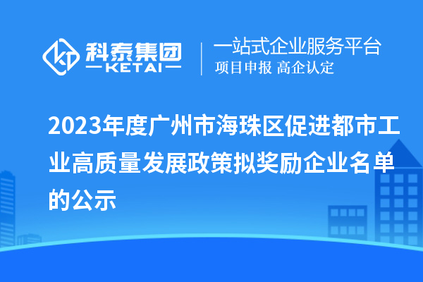2023年度廣州市海珠區(qū)促進都市工業(yè)高質量發(fā)展政策擬獎勵企業(yè)名單的公示