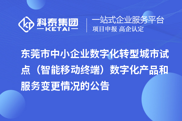 東莞市中小企業(yè)數字化轉型城市試點（智能移動終端）數字化產品和服務變更情況的公告