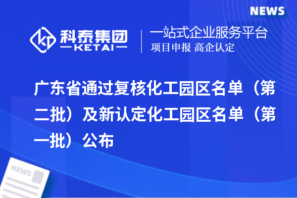 廣東省通過復核化工園區(qū)名單（第二批）及新認定化工園區(qū)名單（第一批）公布