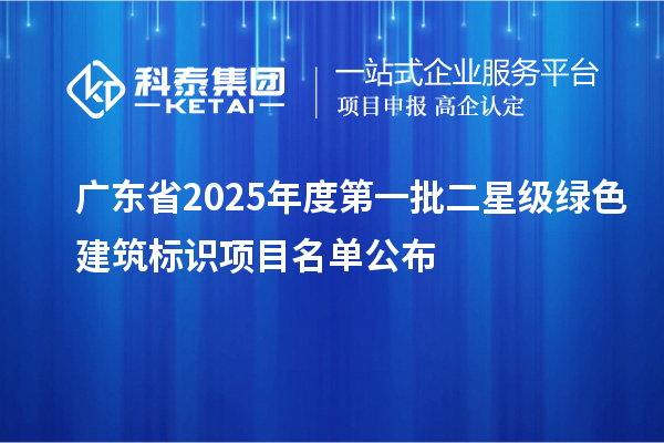 廣東省2025年度第一批二星級綠色建筑標識項目名單公布