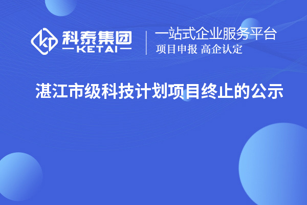 湛江市級科技計劃項目終止的公示