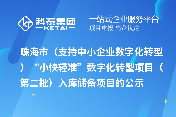 珠海市省級(jí)促進(jìn)經(jīng)濟(jì)高質(zhì)量發(fā)展專(zhuān)項(xiàng)（支持中小企業(yè)數(shù)字化轉(zhuǎn)型）“小快輕準(zhǔn)”數(shù)字化轉(zhuǎn)型項(xiàng)目（第二批）入庫(kù)儲(chǔ)備項(xiàng)目的公示
