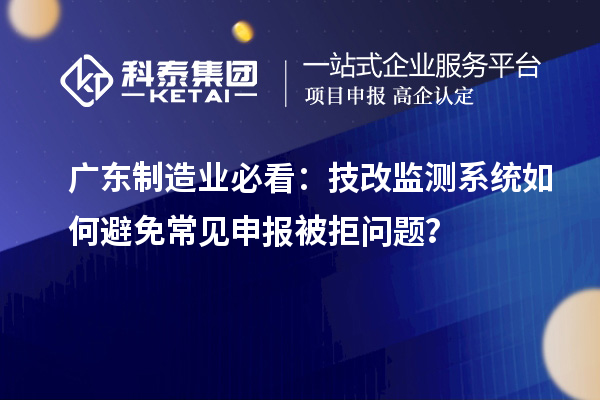 廣東制造業(yè)必看：技改監(jiān)測系統(tǒng)如何避免常見申報被拒問題？