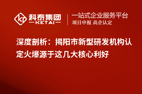深度剖析：揭陽市新型研發(fā)機構認定火爆源于這幾大核心利好