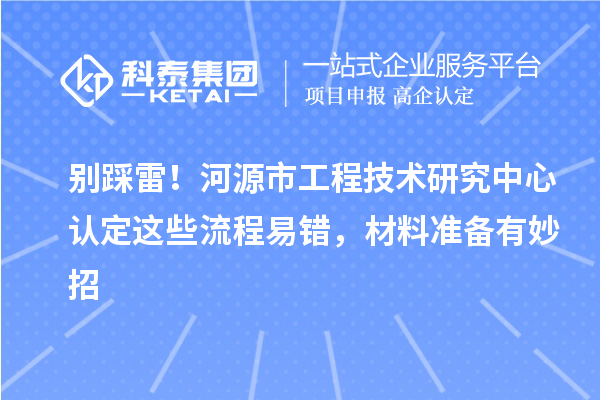 別踩雷！河源市工程技術(shù)研究中心認(rèn)定這些流程易錯，材料準(zhǔn)備有妙招