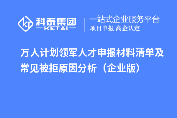 萬人計劃領(lǐng)軍人才申報材料清單及常見被拒原因分析（企業(yè)版）