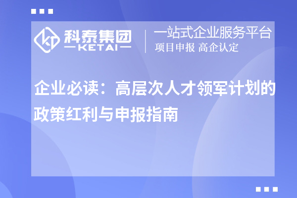 企業(yè)必讀：高層次人才領軍計劃的政策紅利與申報指南