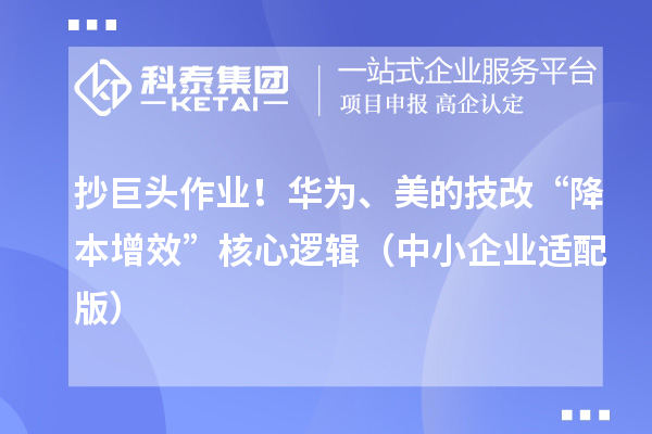 抄巨頭作業(yè)！華為、美的技改“降本增效”核心邏輯（中小企業(yè)適配版）