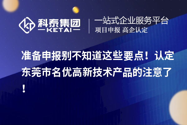 準備申報別不知道這些要點！認定東莞市名優(yōu)高新技術(shù)產(chǎn)品的注意了！